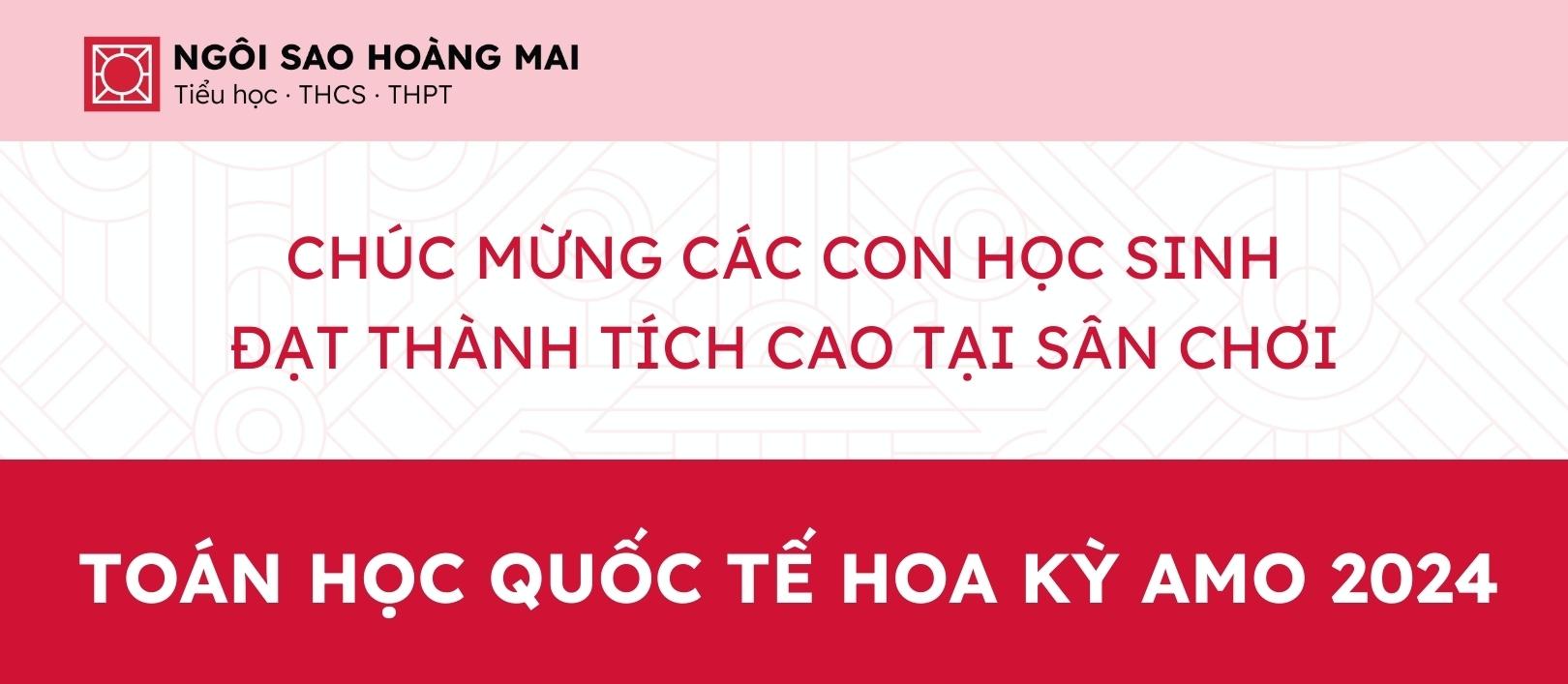 THÀNH TÍCH RỰC RỠ CỦA HỌC SINH NGÔI SAO HOÀNG MAI TẠI SÂN CHƠI TOÁN HỌC QUỐC TẾ HOA KỲ AMO 2024